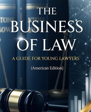 THE BUSINESS OF LAW: A GUIDE FOR YOUNG LAWYERS (American Edition)