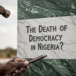 The Death of Democracy in Nigeria